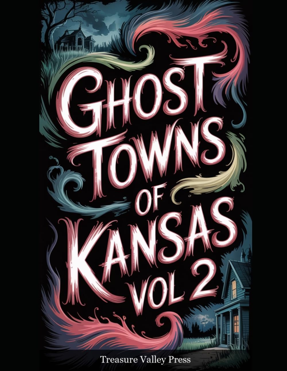 Ghost Towns of Kansas Vol 2: Cattle Towns, Dust Bowl Ruins, and Prairie Frontier Remnants (United States Ghost Towns)