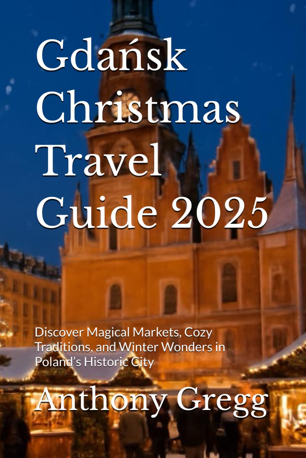 Gdańsk Christmas Travel Guide 2025: Discover Magical Markets, Cozy Traditions, and Winter Wonders in Poland’s Historic City