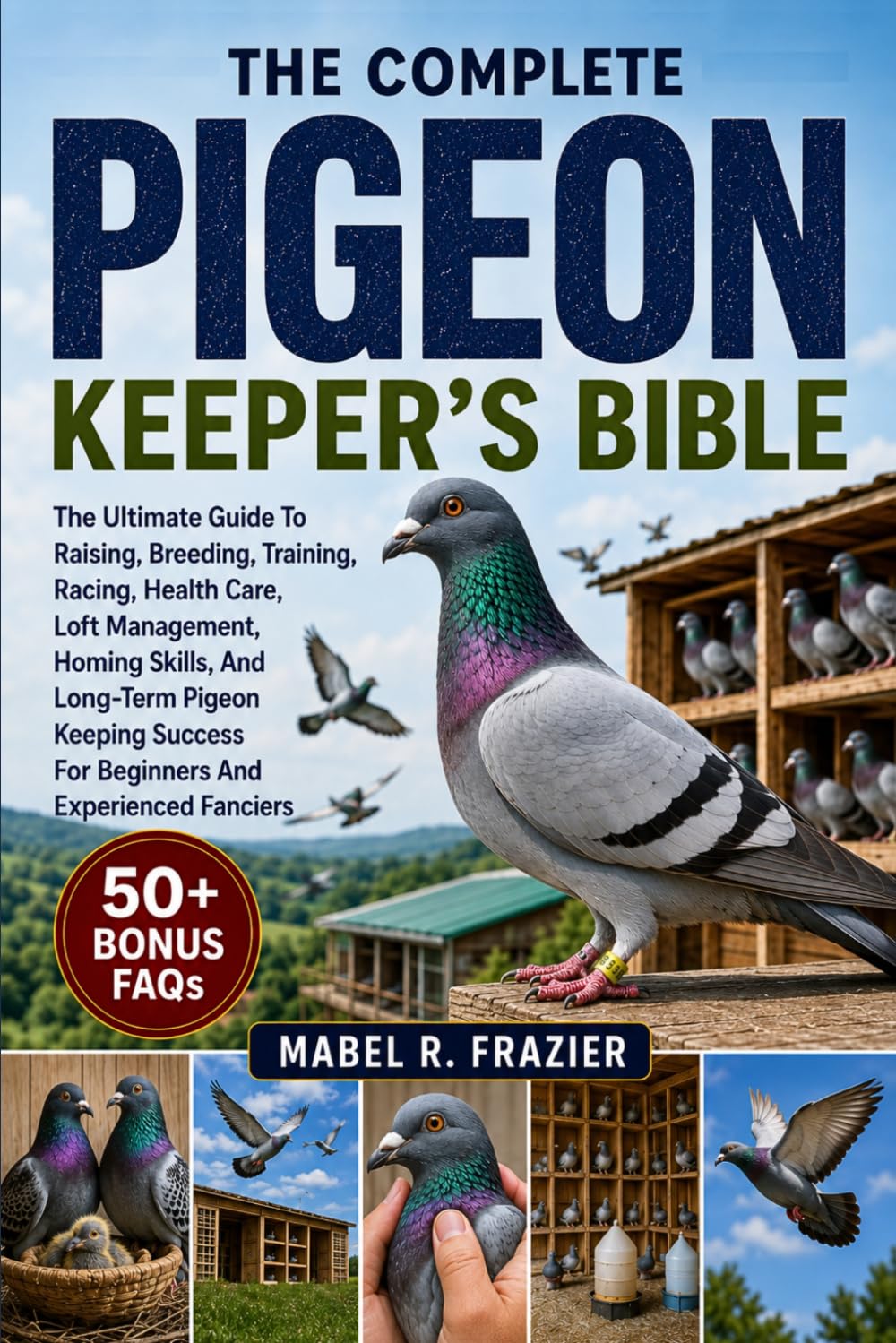 THE COMPLETE PIGEON KEEPER'S BIBLE: The Ultimate Guide To Raising, Breeding, Training, Racing, Health Care, Loft Management, Homing Skills, And ... For Beginners And Experienced Fanciers