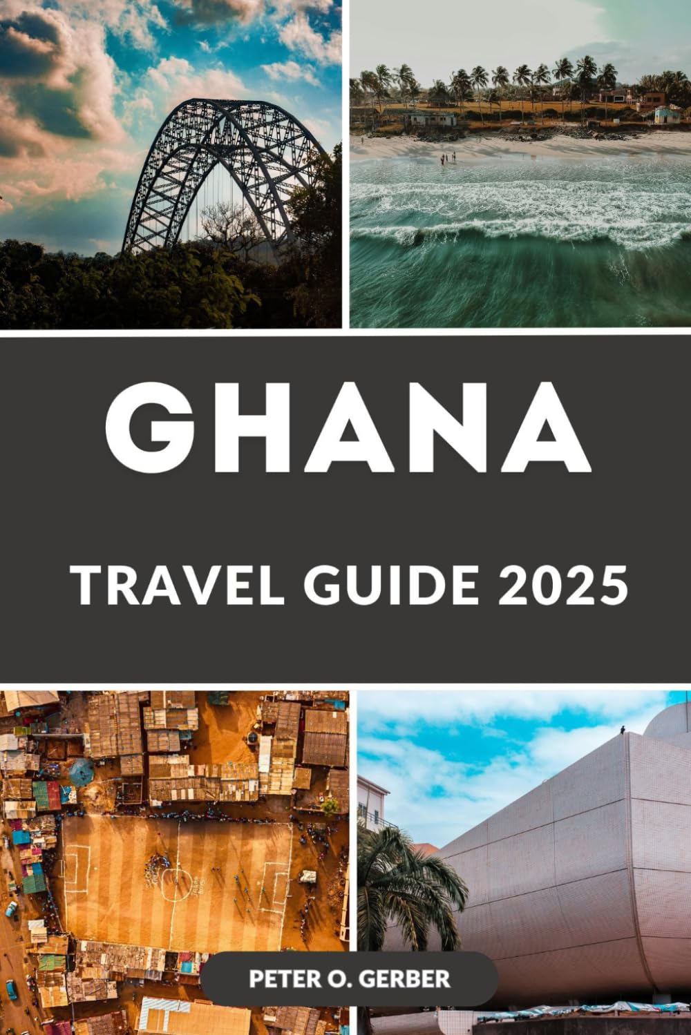 GHANA TRAVEL GUIDE 2025: From Bustling Accra to Serene Beaches: The Must-Have Travel Companion for Exploring Ghana in 2025
