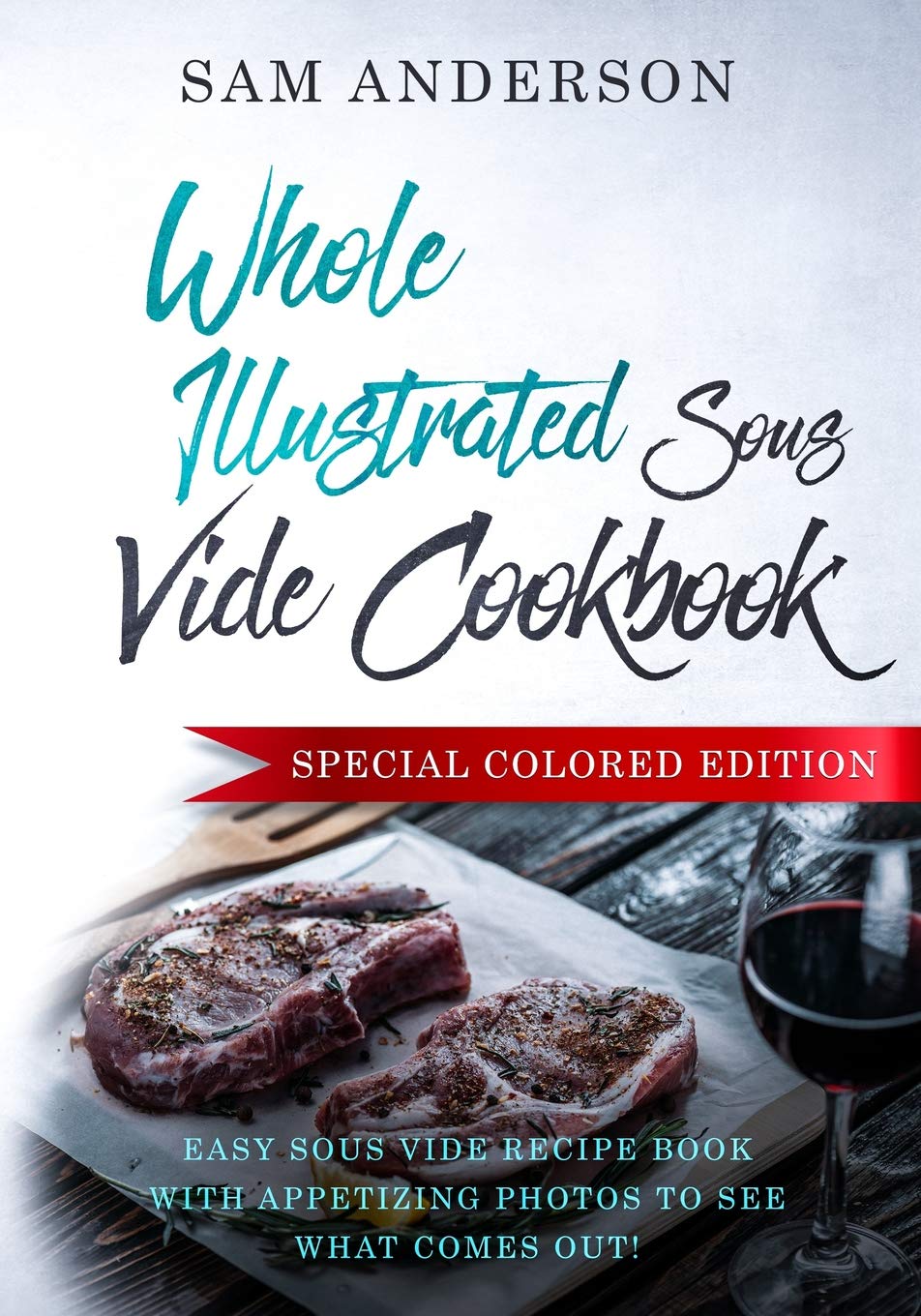 WHOLE ILLUSTRATED SOUS VIDE COOKBOOK Easy Sous Vide Recipe Book