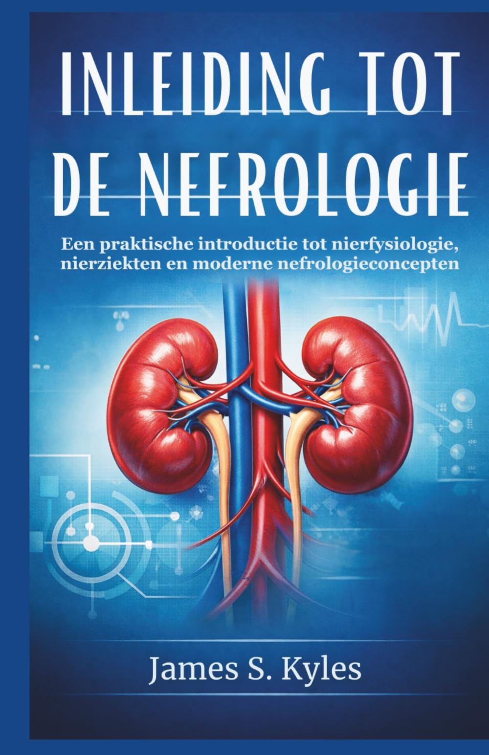 INLEIDING TOT DE NEFROLOGIE: Een praktische introductie tot nierfysiologie, nierziekten en moderne nefrologieconcepten