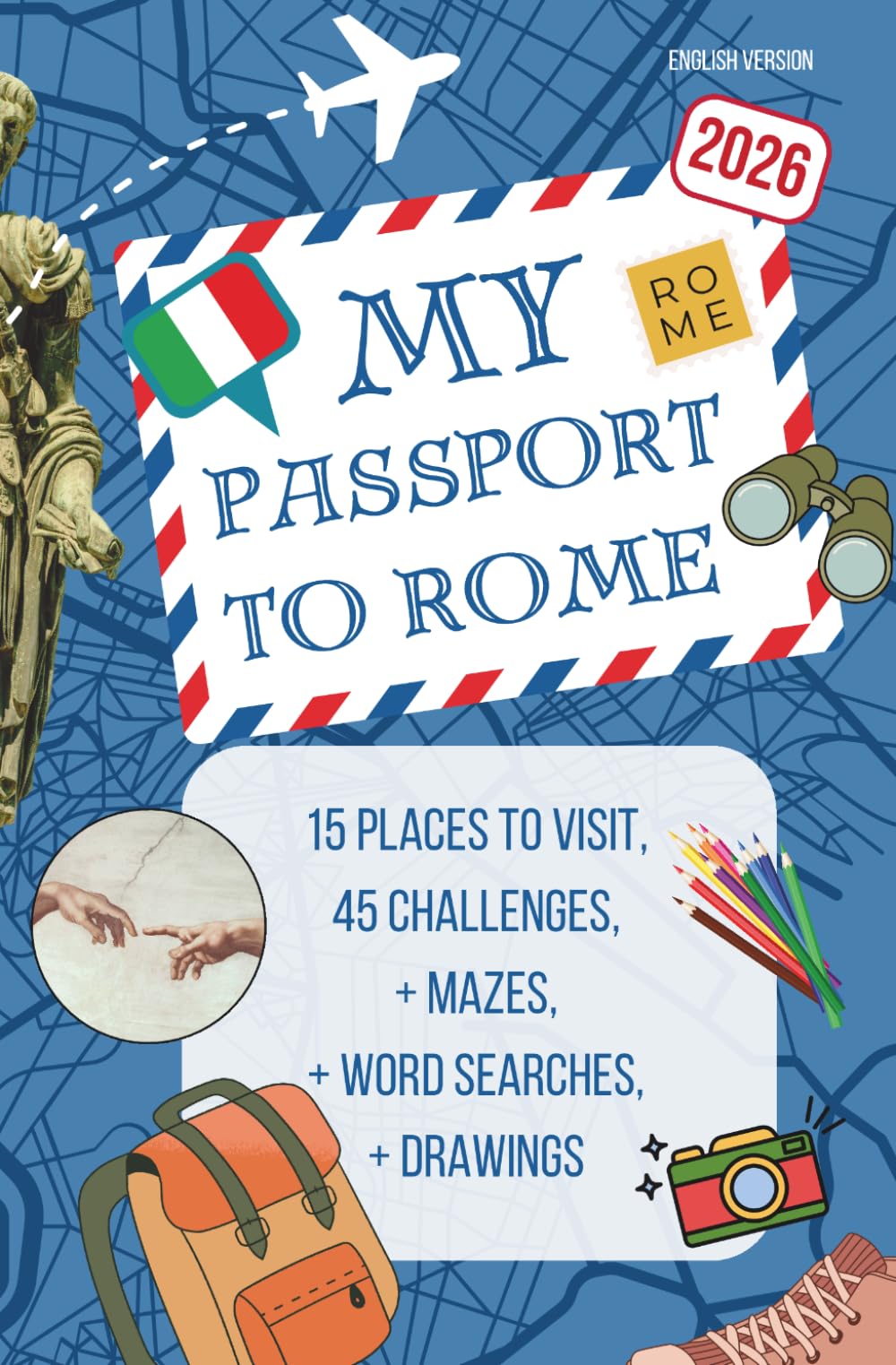 My Passport to Rome – A Rome Guide for Kids Aged 6 to 12: 15 Places to Visit, 45 Fun Missions to Complete During Your Trip
