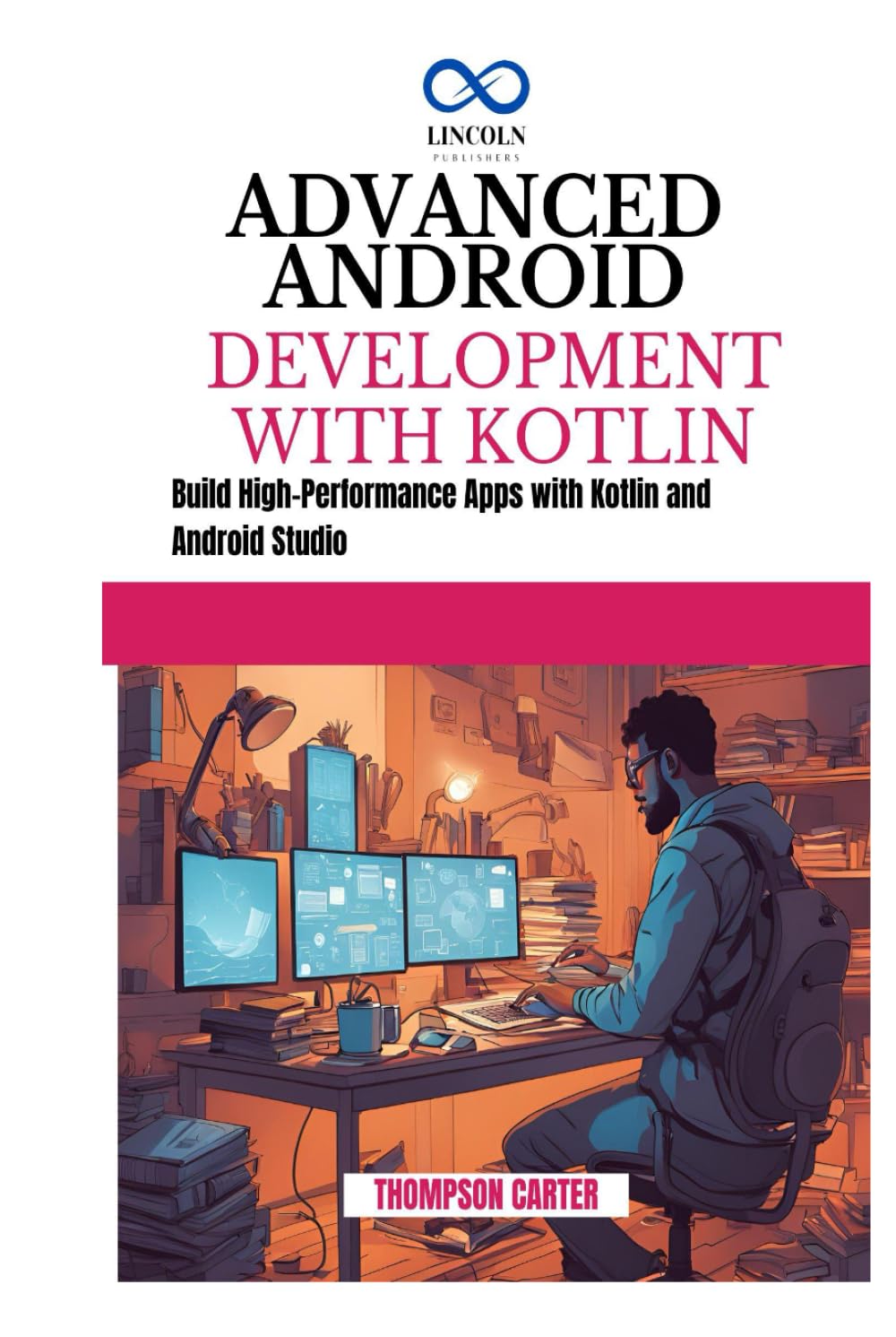 ADVANCED ANDROID DEVELOPMENT WITH KOTLIN: Build High-Performance Apps with Kotlin and Android Studio