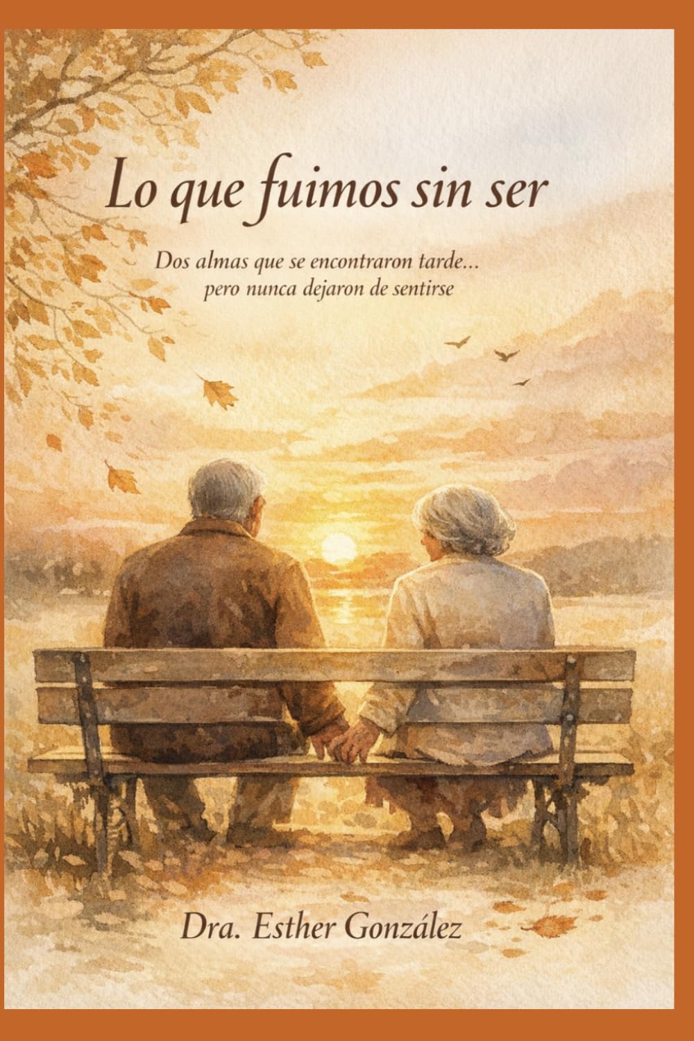 Lo que fuimos... sin ser: Un amor que esperó toda una vida