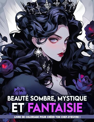 Beauté Sombre, Mystique et Fantaisie: Pages De Coloriage Sombres Et Magnifiques Pour Un Voyage Mystique, Parfaites Pour Un Anniversaire, Adaptées Aux Adolescents Et Aux Adultes (French Edition)