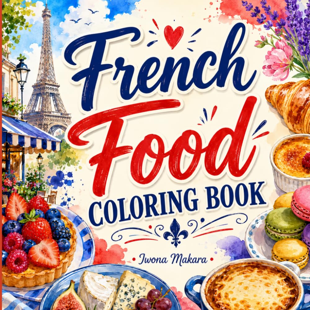 French Food Coloring Book, Traditional Cuisine from France: Delicious Desserts, Classic Recipes & Beautiful Parisian Food Illustrations for Adults