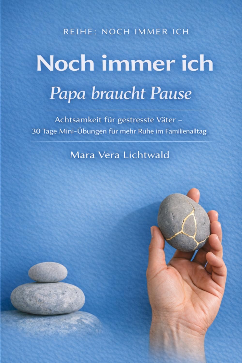 Noch immer ich - Papa braucht Pause: Achtsamkeit für gestresste Väter – 30 Tage Mini-Übungen für mehr Ruhe im Familienalltag