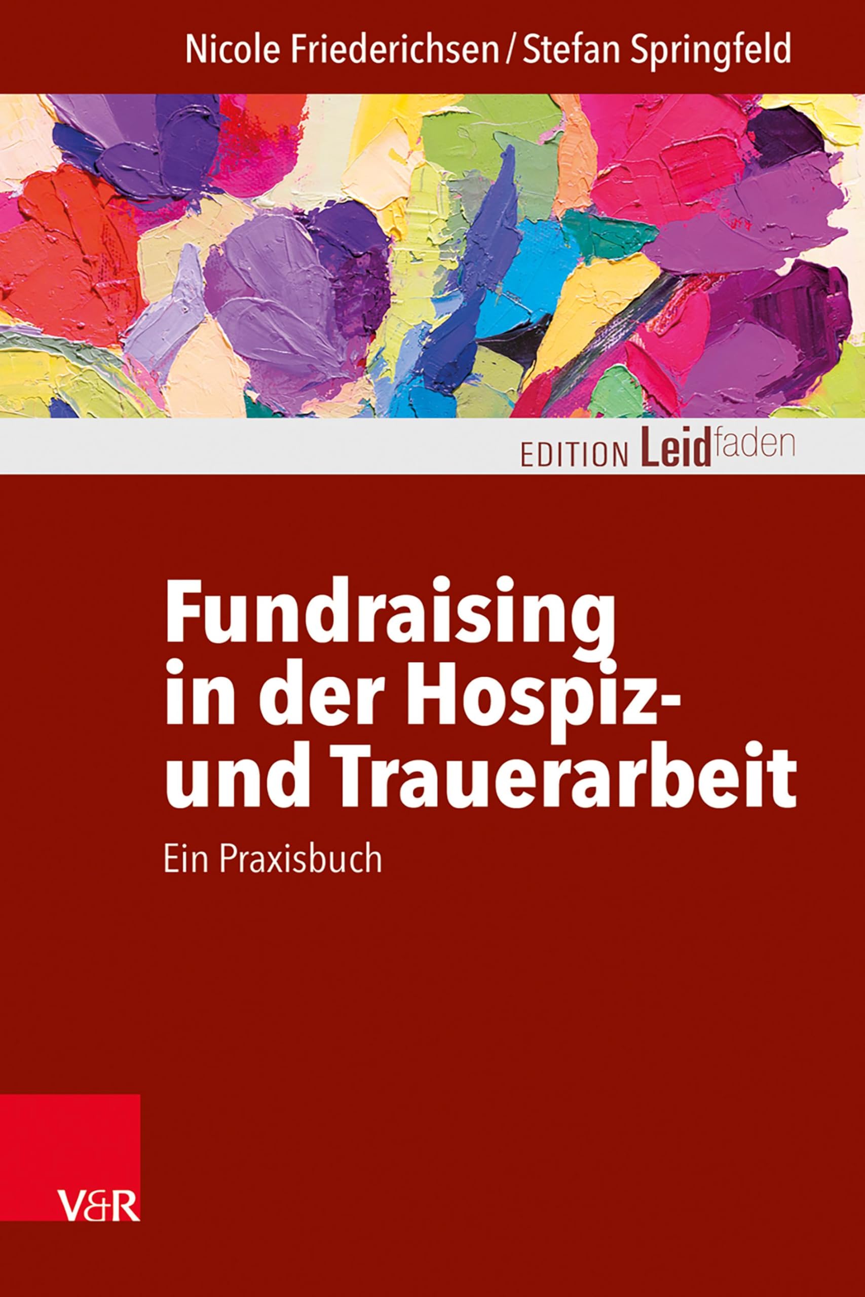 Fundraising in der Hospiz- und Trauerarbeit – ein Praxisbuch (Edition Leidfaden – Begleiten bei Krisen, Leid, Trauer)