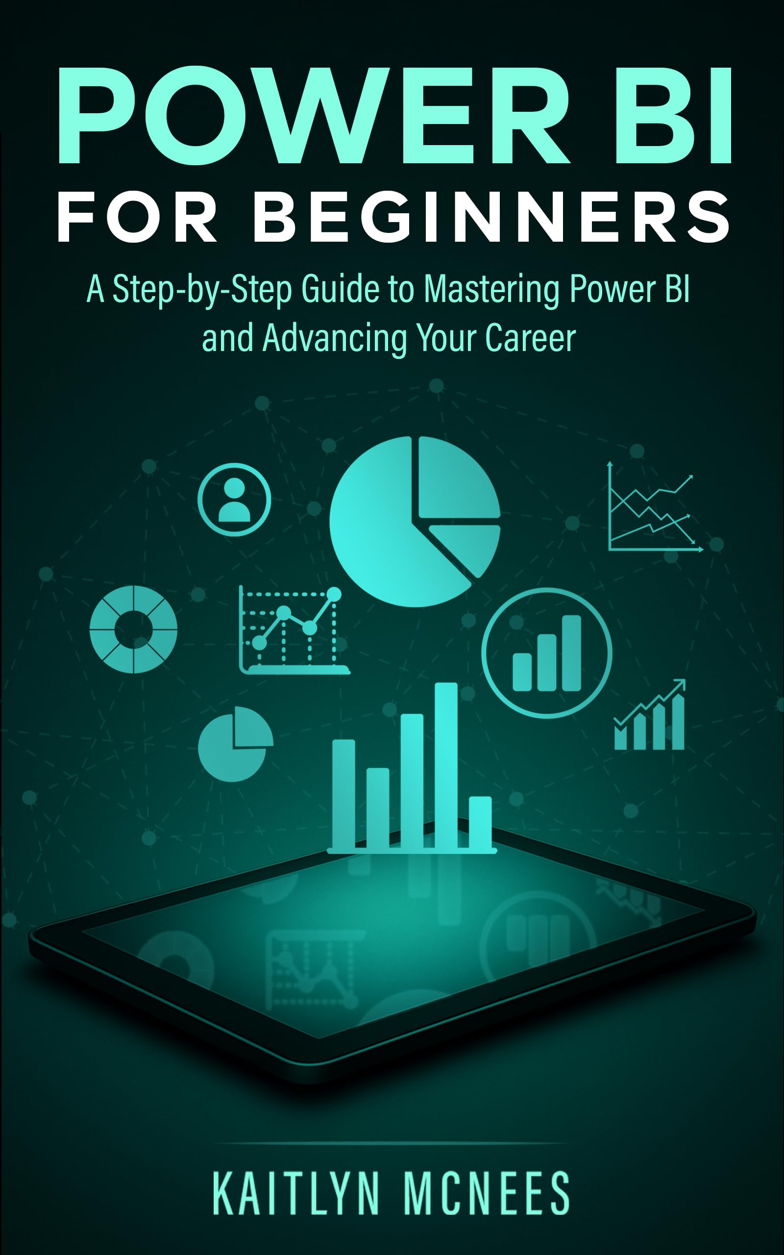 Power BI for Beginners: A Step-by-Step Guide to Mastering Power BI and Advancing Your Career