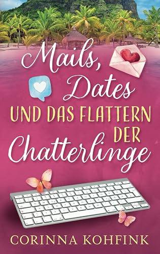 Mails, Dates und das Flattern der Chatterlinge: Ein Liebesroman mit Herz, Humor und Tiefgang