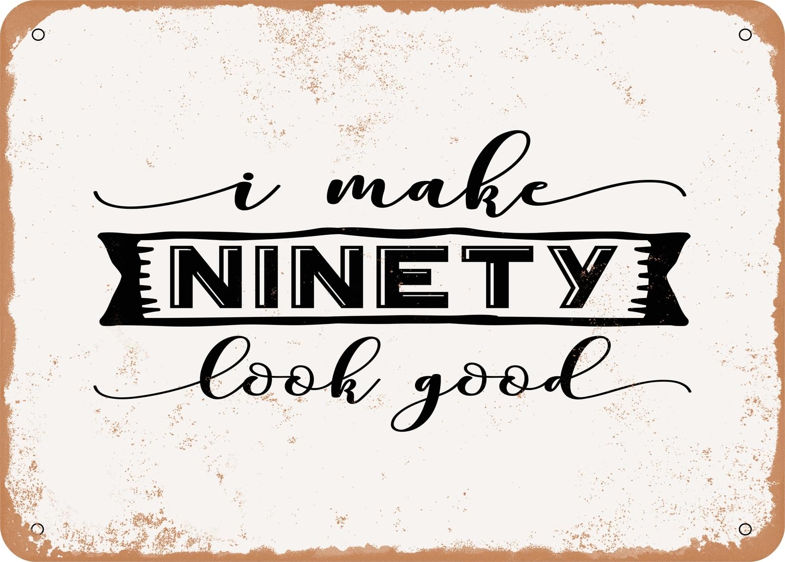 Metal Sign - I Make Ninety Look Good - Vintage Look Sign home decor