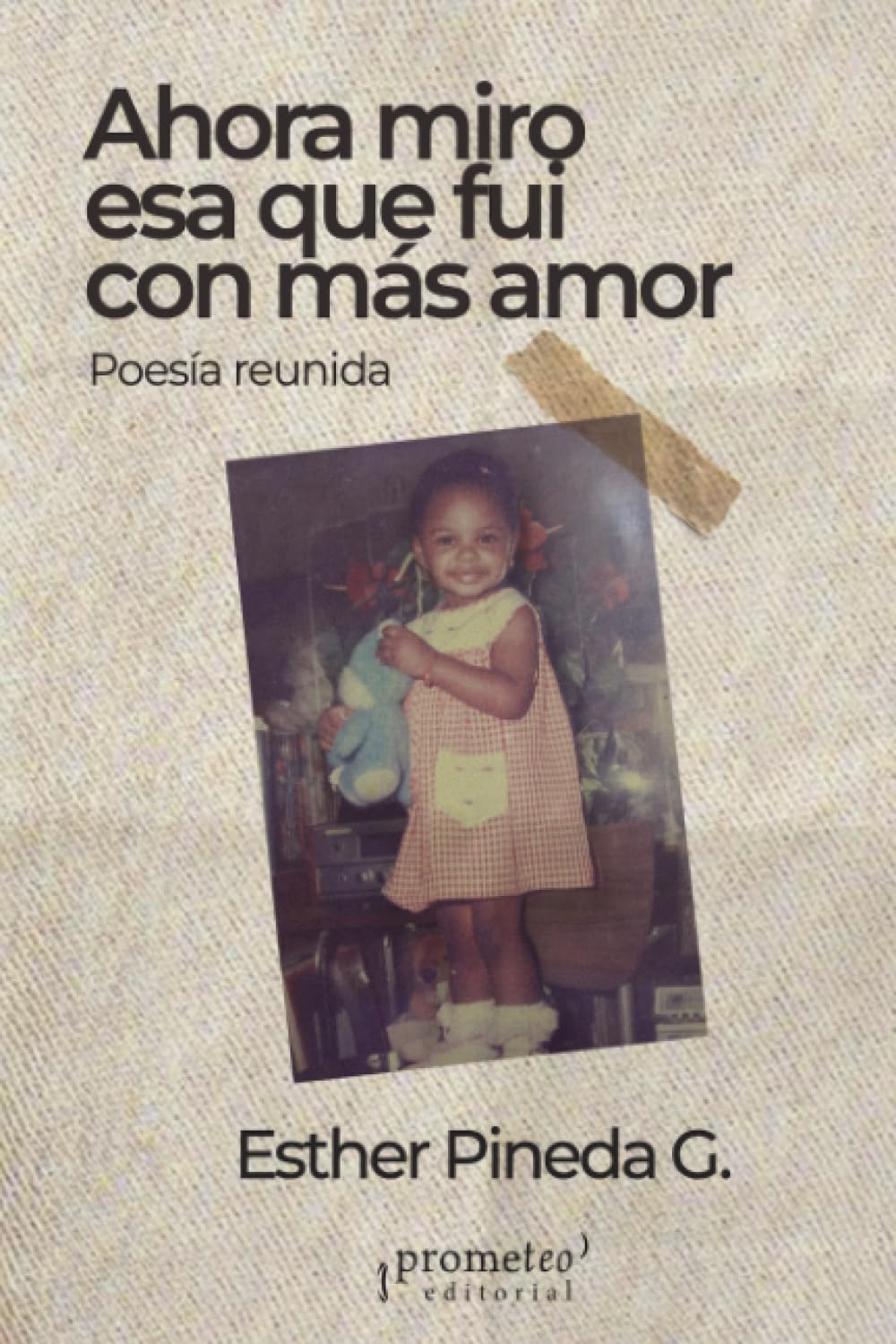 Ahora miro esa que fui con más amor: Poesía reunida