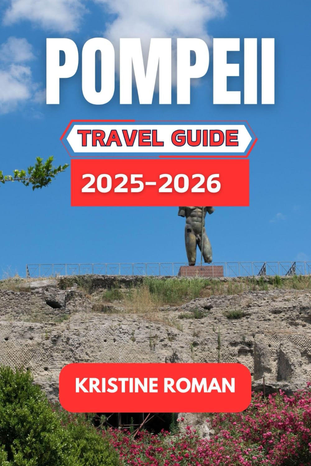 Pompeii Travel Guide 2025-2026: Discover the Ancient City's Rich History, Unforgettable Landmarks, and Local Insights for a Meaningful Journey Through Time