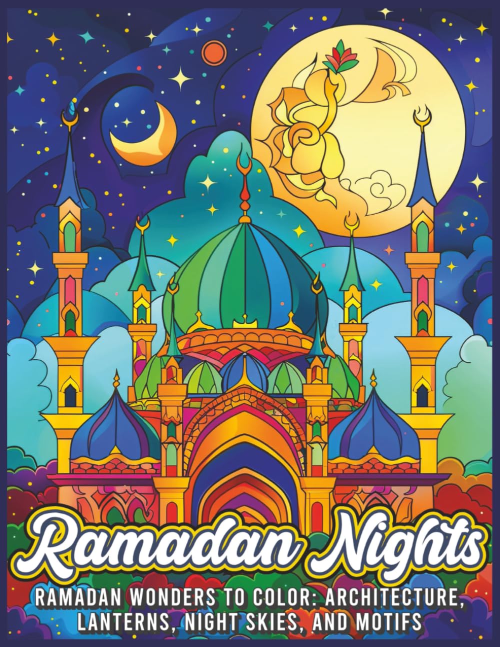 Ramadan Nights: Ramadan Wonders To Color: Architecture, Lanterns, Night Skies, And Motifs (Ramadan Nights Coloring Collection)