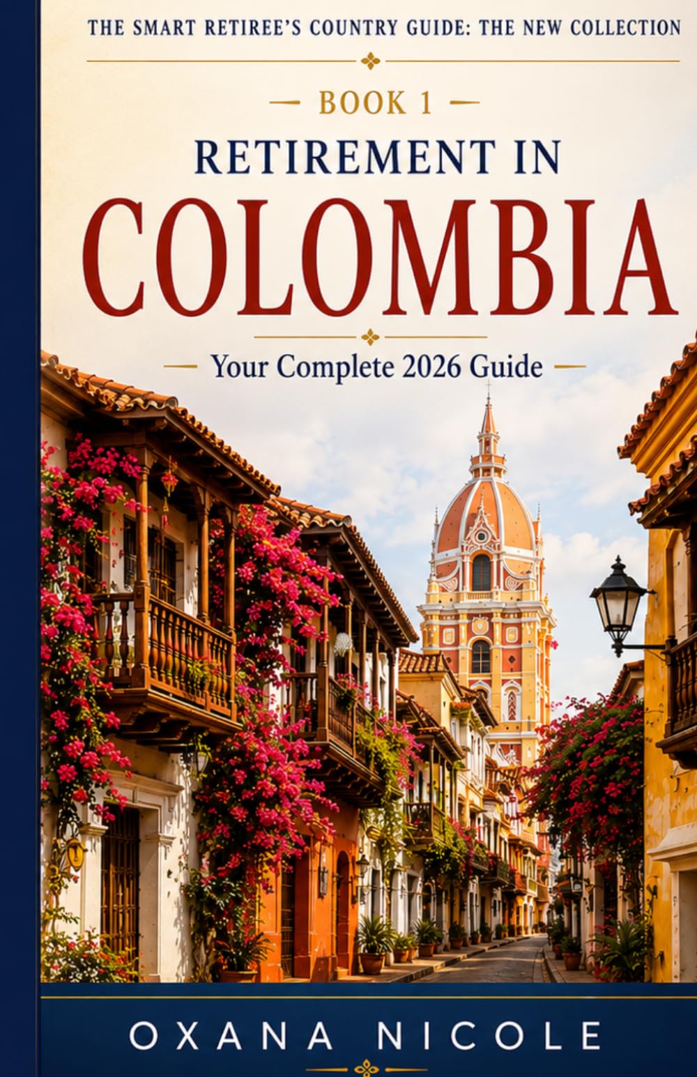Retirement in Colombia Your Complete 2026 Guide: Your Complete Guide to Visas, Healthcare, Cost of Living, Taxes, and the Best Places to Retire in ... Retiree's Country Guide: The New Collection)
