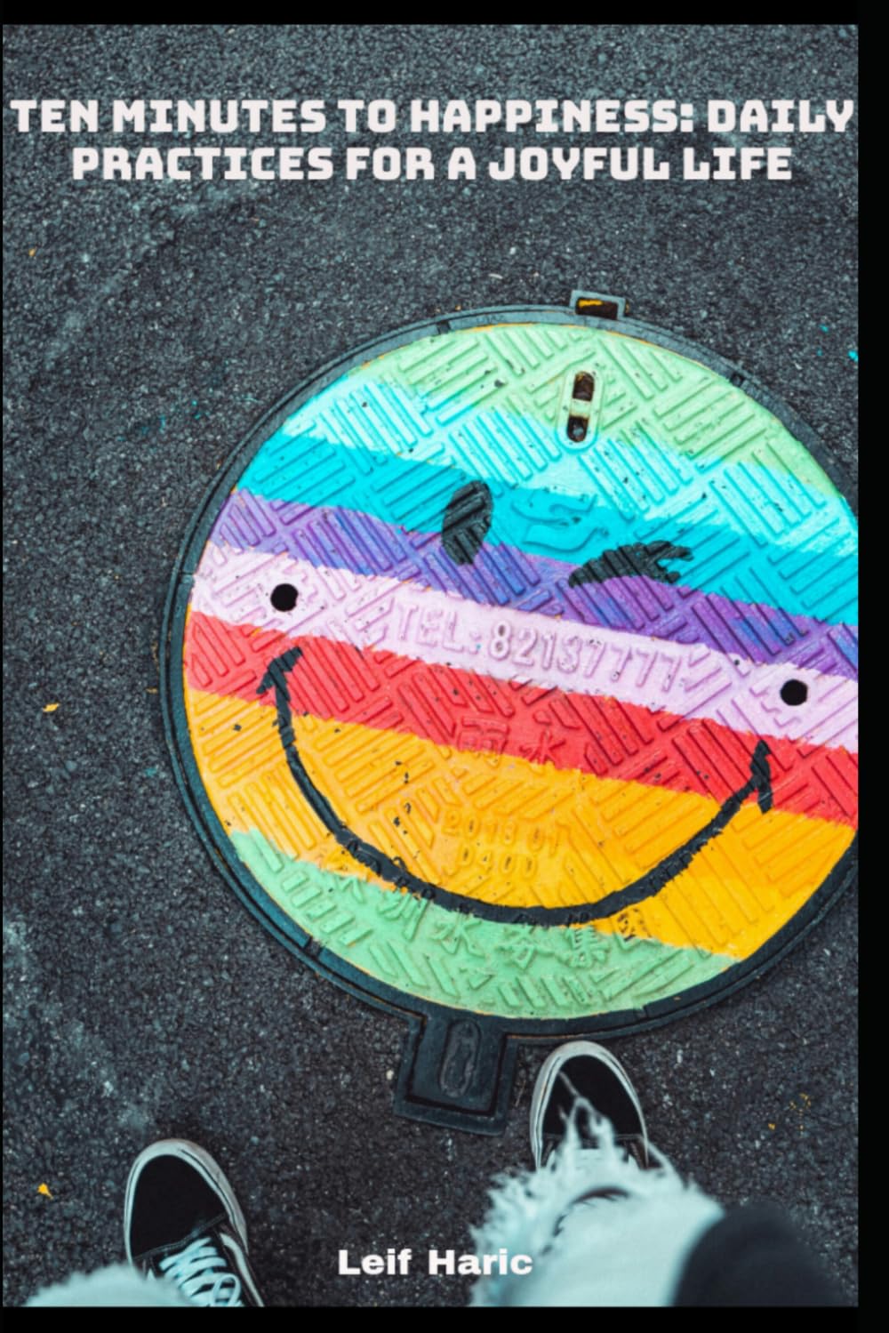 Ten Minutes to Happiness: Daily Practices for a Joyful Life