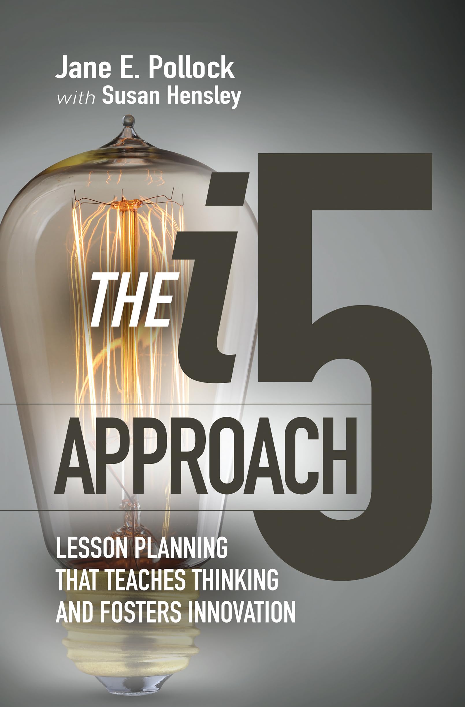 The i5 Approach: Lesson Planning That Teaches Thinking and Fosters Innovation: Lesson Planning That Teaches Thinking and Fosters Innovation