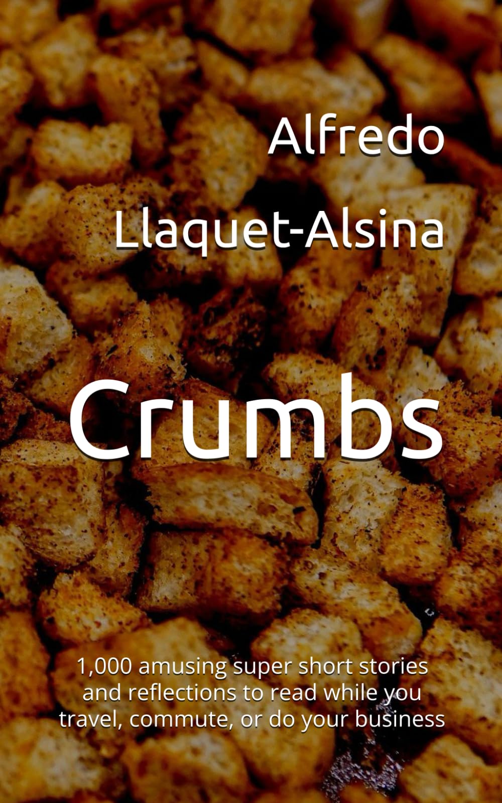 Crumbs: 1,000 amusing super short stories and reflections to read while you travel, commute, or do your business