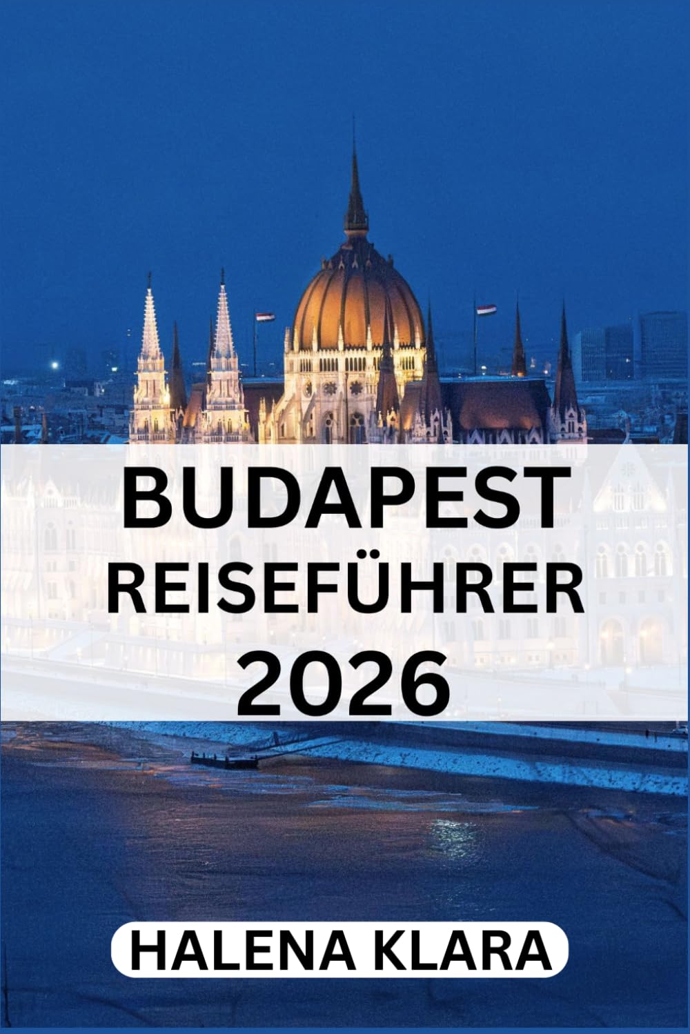 BUDAPEST REISEFÜHRER 2026: Sehenswürdigkeiten, Esskultur, Routen, Tipps, saisonales Reisen, Geheimtipps.