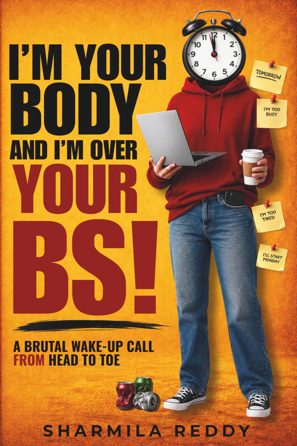 I’M YOUR BODY, AND I’M OVER YOUR BS!: A Brutal Wake Up Call From Head to Toe