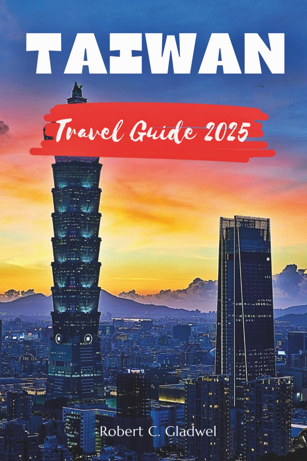 TAIWAN TRAVEL GUIDE 2025: Your Essential Pocket Handbook To Iconic Landmarks, Top Attractions, With Insider Tips For A Seamless Adventure.