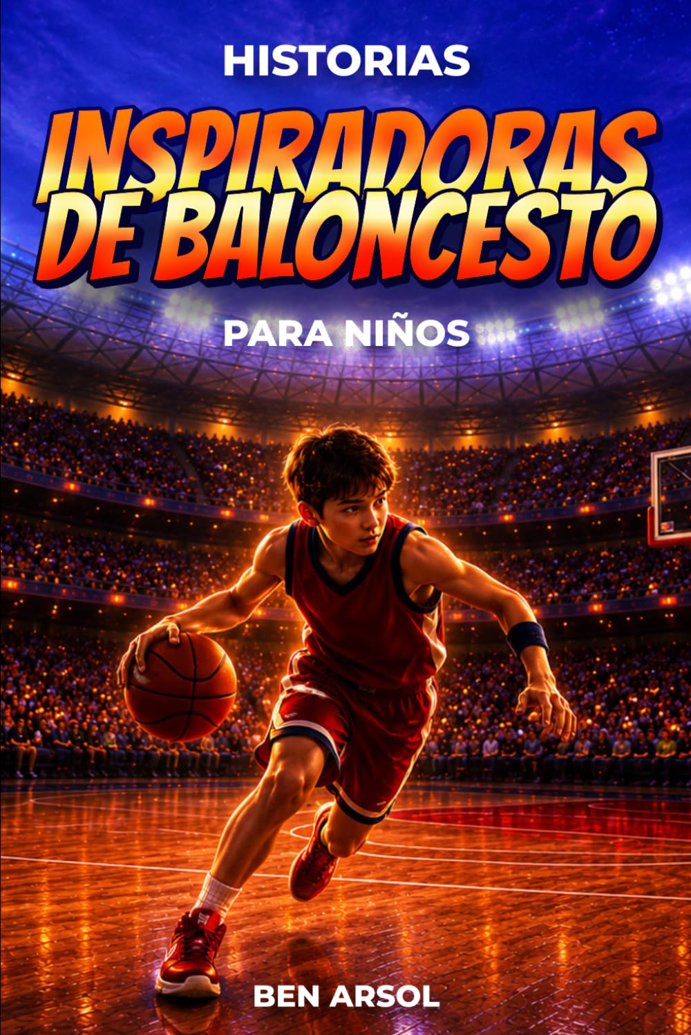 Historias inspiradoras de baloncesto para niños: 15 historias inspiradoras y verdaderas de baloncesto para jóvenes lectores con lecciones de coraje, perseverancia y nunca rendirse