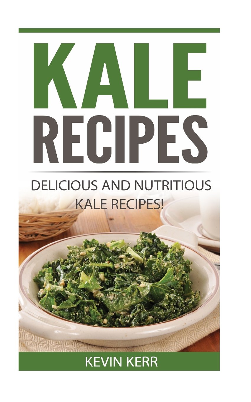 CREATESPACE Kale Recipes: Delicious and Nutritious Kale Recipes! (Vegan Kale