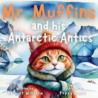 Mr. Muffins and his Antarctic Antics A Rhyming Picture Book for Kids 6-8 Join a Daring Cat and Penguin on an Icy Trip! 5-Minute Story for Bedtime + ... and Recipe Mr. Muffins Bedtime Collection