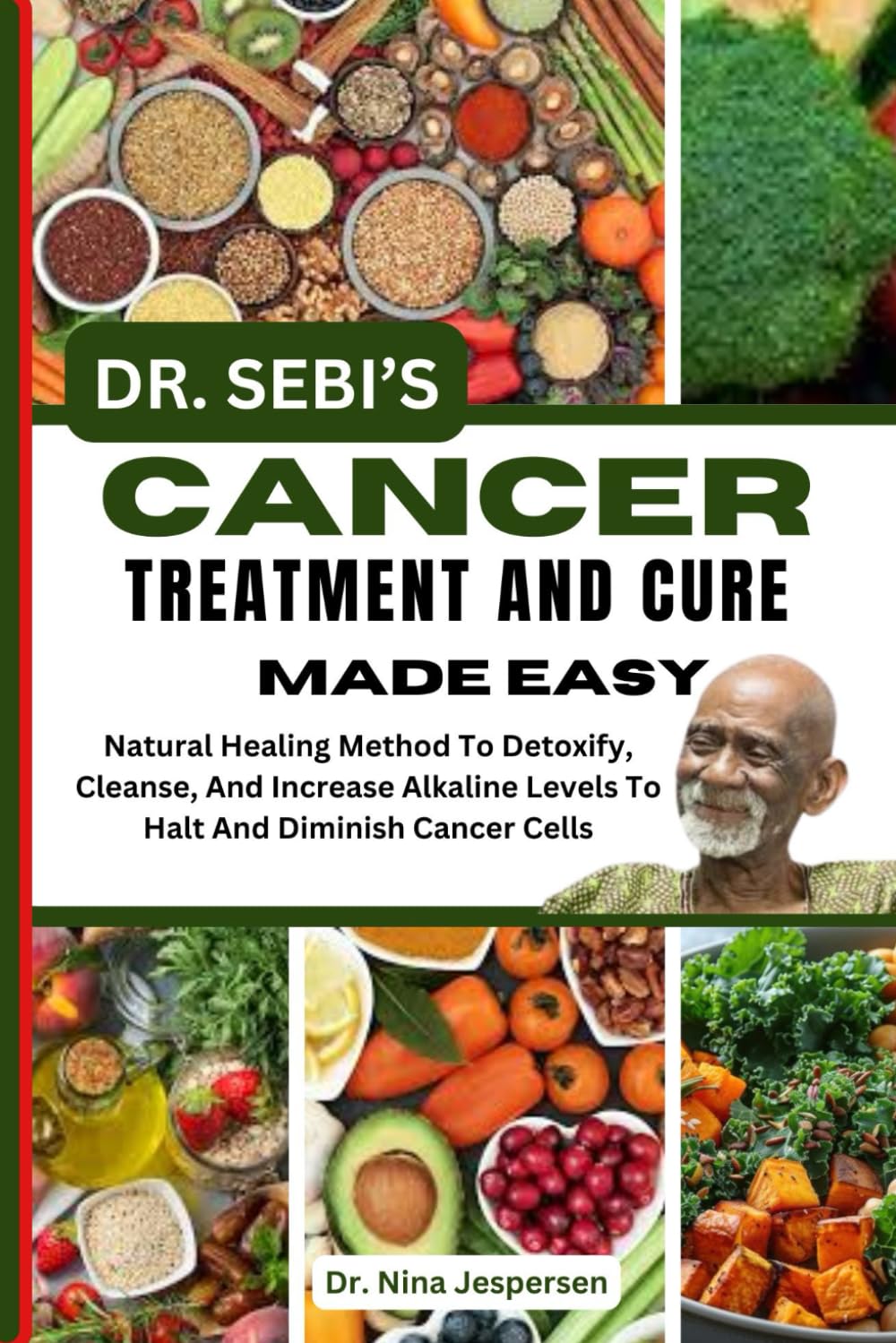 DR. SEBI'S CANCER TREATMENT AND CURE MADE EASY: Natural Healing Method To Detoxify, Cleanse, And Increase Alkaline Levels To Halt And Diminish Cancer Cells