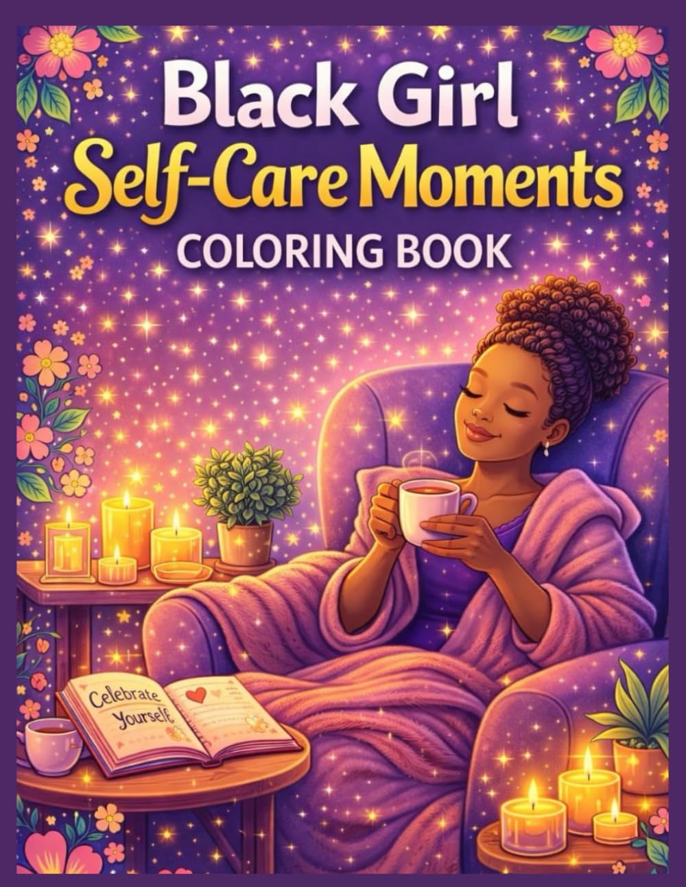 Black Girl Self-Care Moments Coloring Book: Luxury & Relaxing Pages Celebrating Confidence, Beauty & Women’s Empowerment | A Perfect Gift for Her