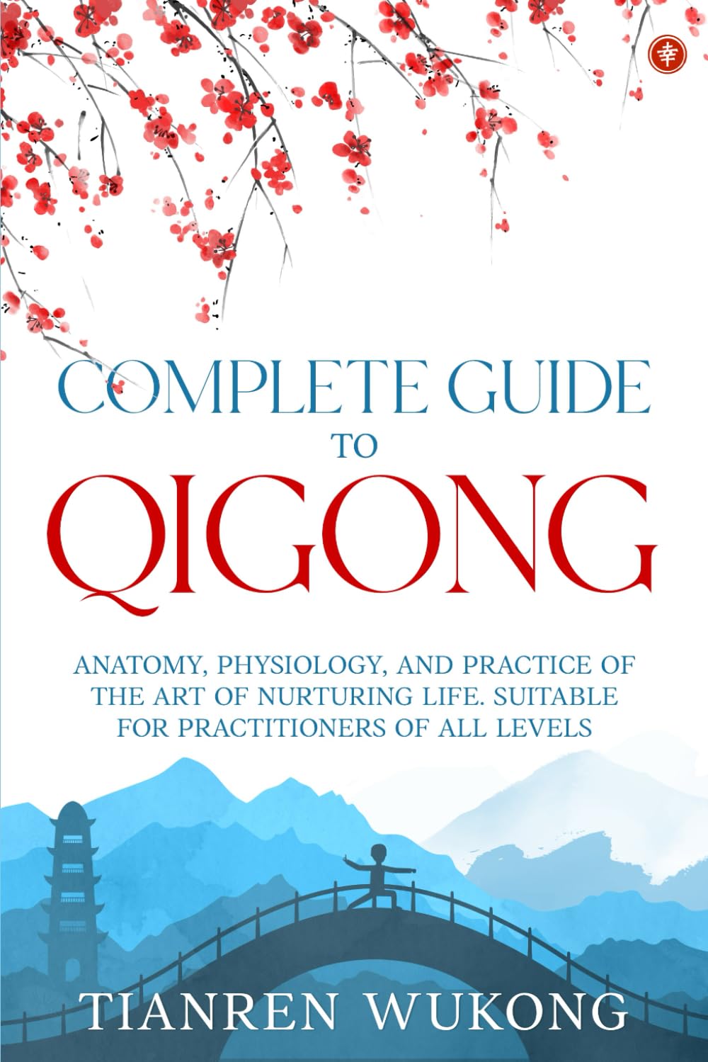 Complete Guide to Qigong: Anatomy, Physiology, and Practice of the Art of Nurturing Life. Suitable for Practitioners of All Levels. (Yangsheng)