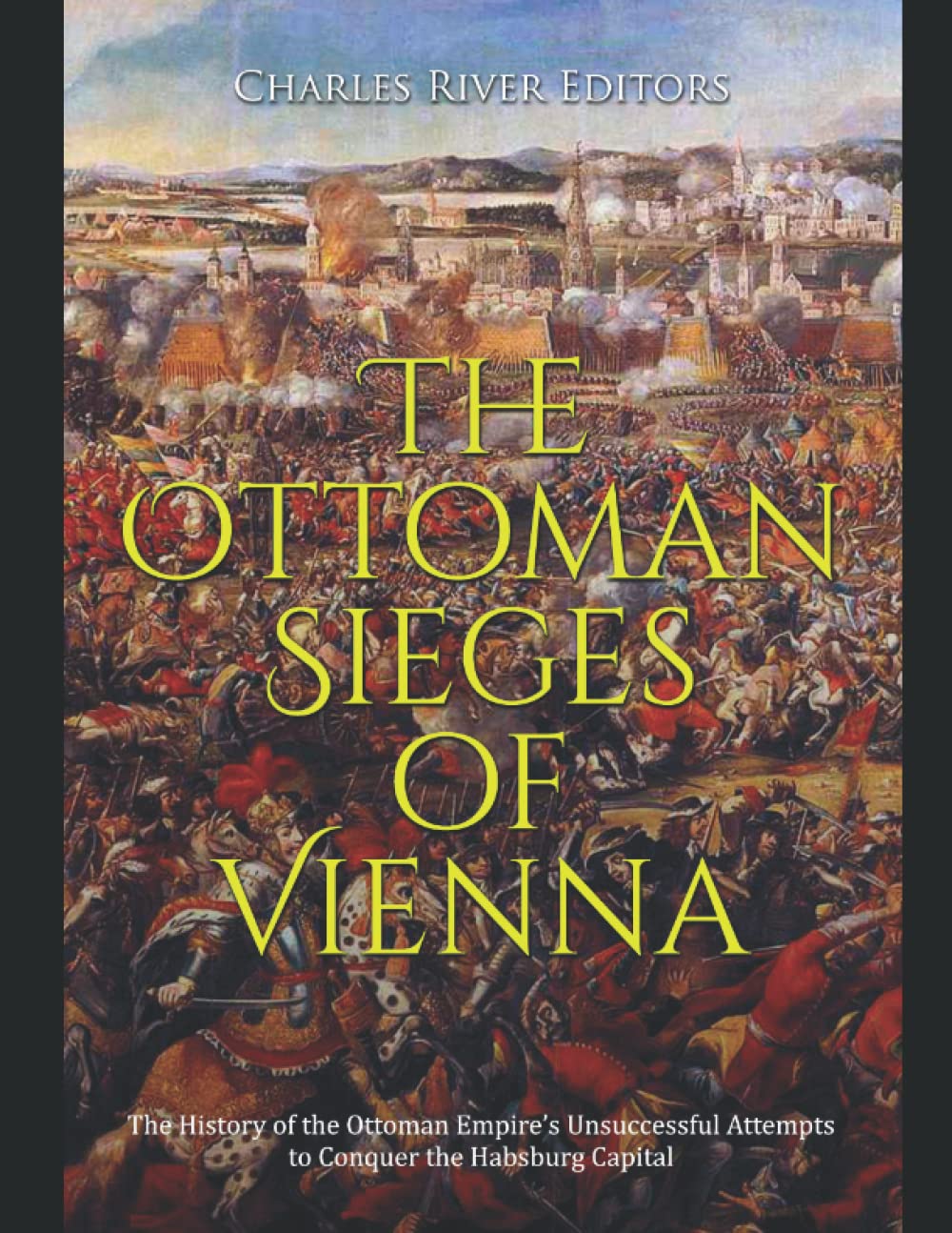 The Ottoman Sieges of Vienna: The History of the Ottoman Empire’s Unsuccessful Attempts to Conquer the Habsburg Capital