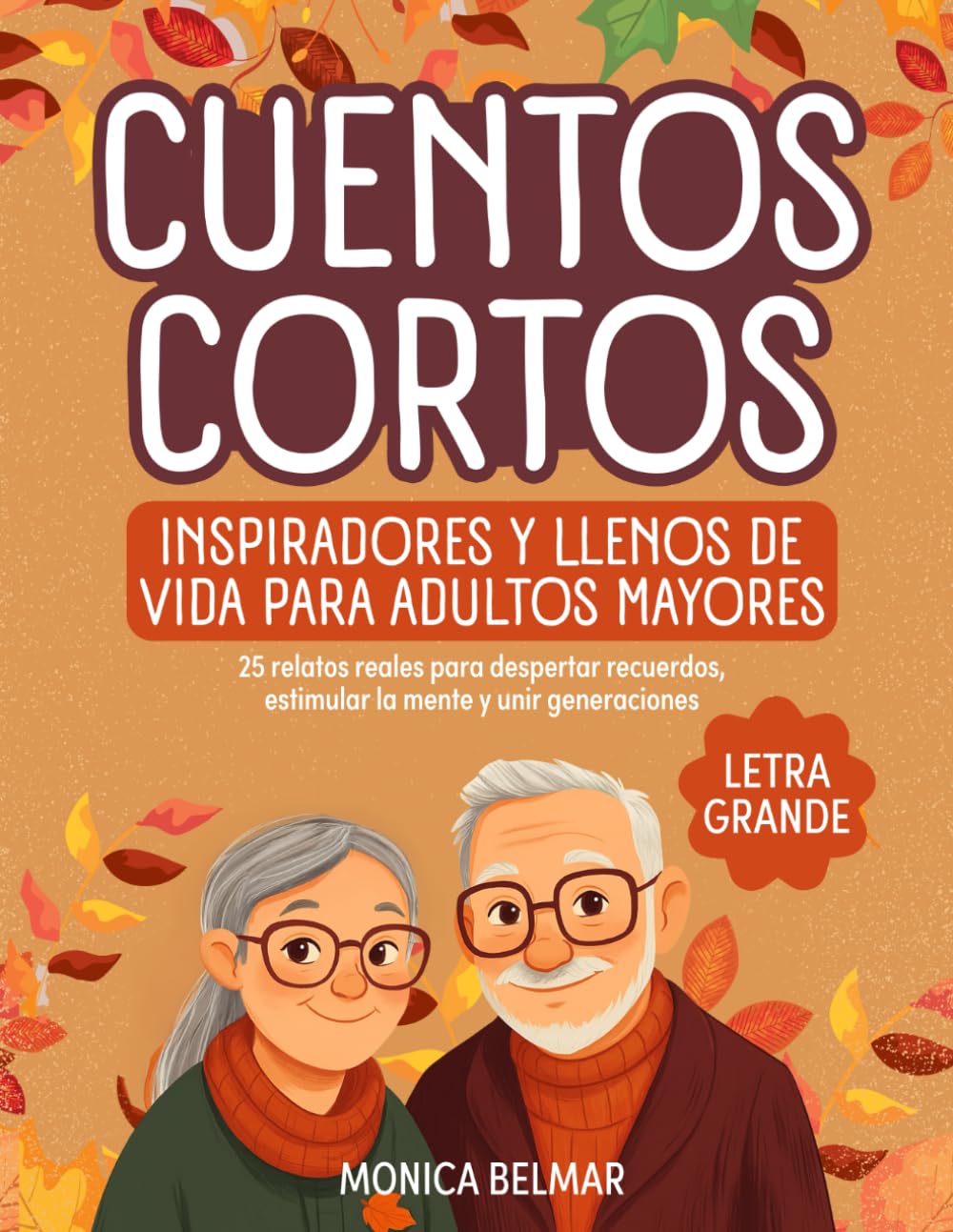 CUENTOS CORTOS INSPIRADORES Y LLENOS DE VIDA PARA ADULTOS MAYORES EN LETRA GRANDE: 25 RELATOS REALES PARA DESPERTAR RECUERDOS, ESTIMULAR LA MENTE Y UNIR GENERACIONES