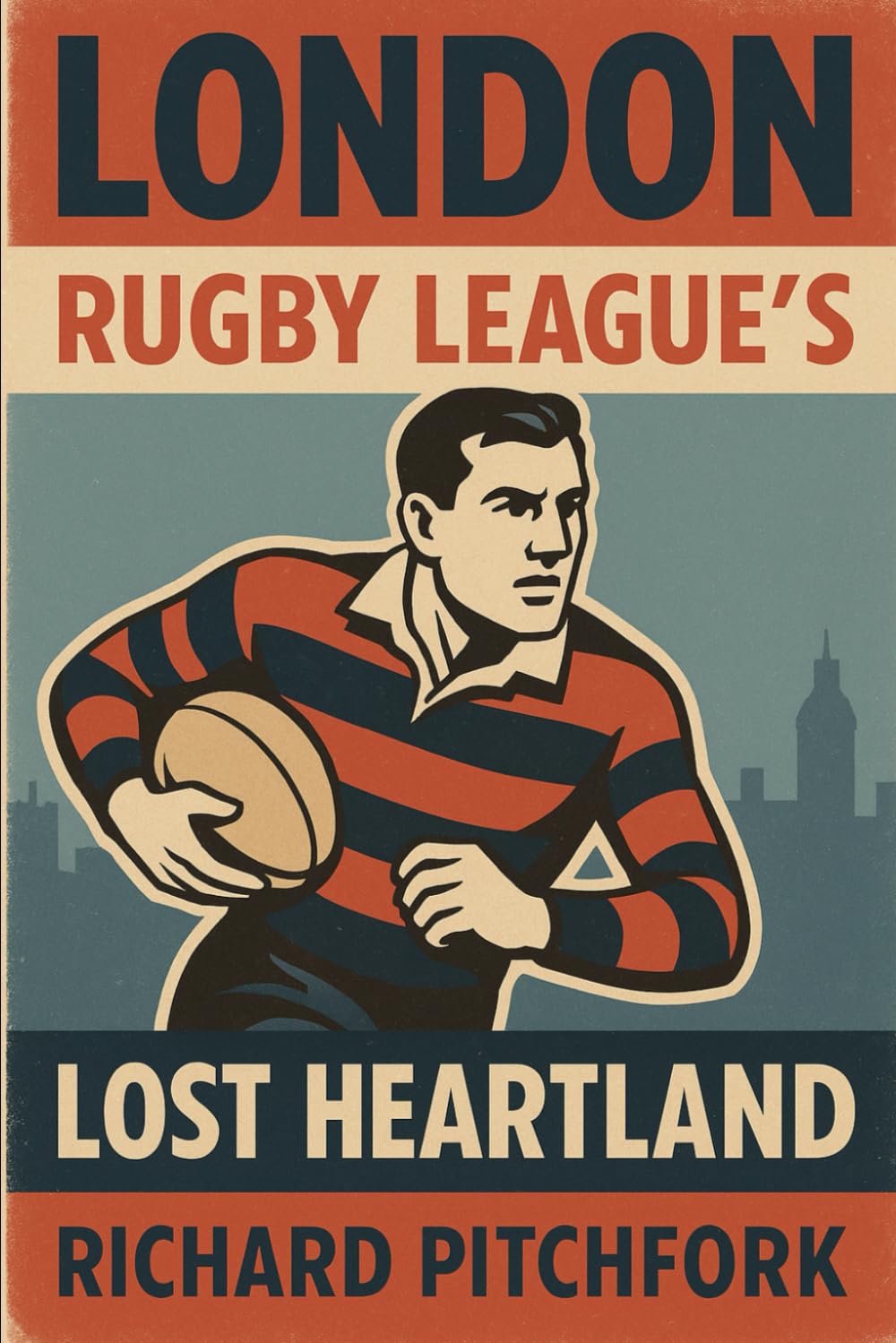 London: Rugby League's Lost Heartland: The Story of Rugby League’s failed attempt to expand to London in the 1930s
