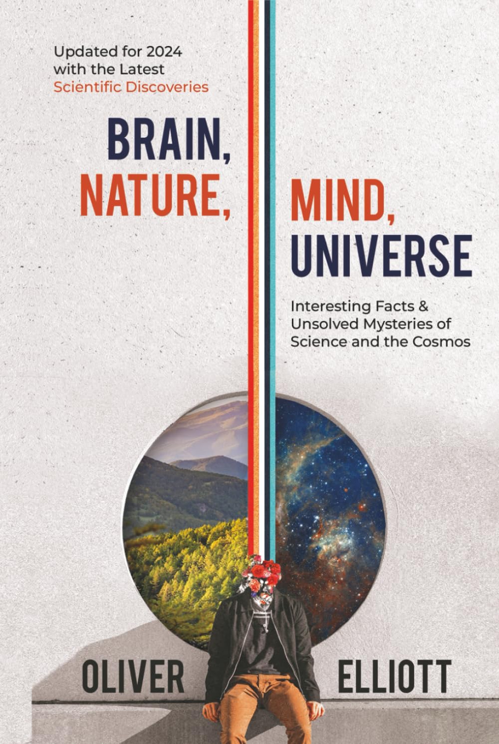 Brain, Nature, Mind, Universe: Interesting Facts & Unsolved Mysteries of Science and the Cosmos: Updated for 2024 with the Latest Scientific Discoveries