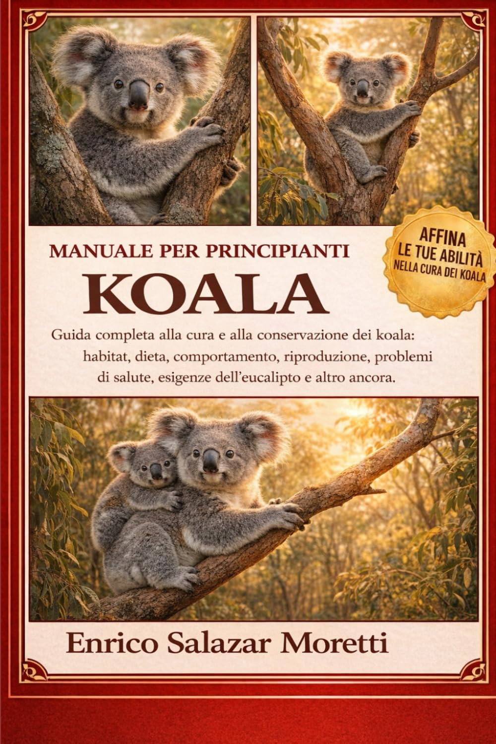 MANUALE PER PRINCIPIANTI KOALA: Guida completa alla cura e alla conservazione dei koala: habitat, dieta, comportamento, riproduzione, problemi di salute, esigenze dell'eucalipto e altro ancora