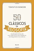 50 clássicos da filosofia: As principais ideias das mais importantes obras filosóficas, da Antiguidade à era moderna