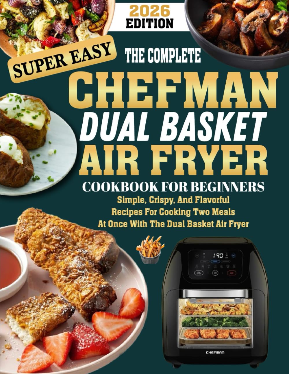 Chefman Dual Basket Air fryer Cookbook for Beginners: Simple, Crispy, and Flavorful Recipes for Cooking Two Meals at Once with the Dual Basket Air Fryer.