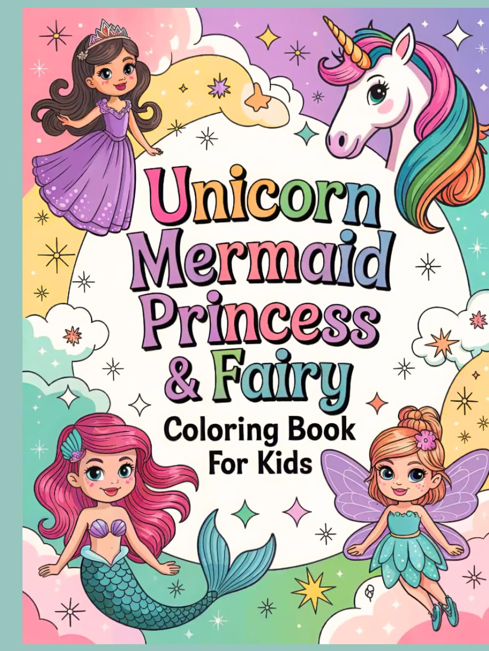 Unicorn, Mermaid, Princess & Fairy Coloring Book for Kids: 50 Cute, Fun and Magical Designs (Ages 4–8)