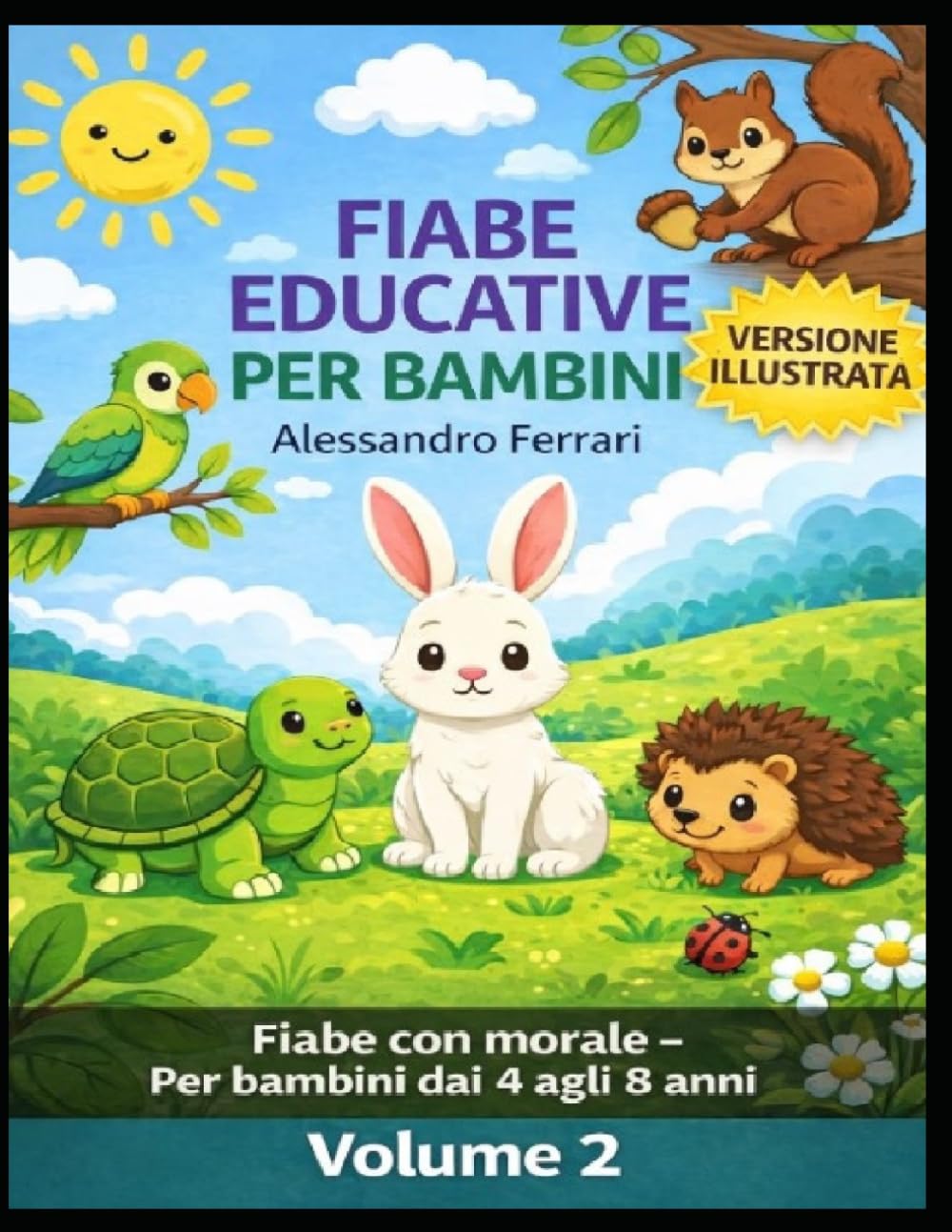 40 Nuove Fiabe sugli Animali – Volume 2 (Versione Illustrata): Raccolta educativa per bambini 4-8 anni con storie brevi e morali su amicizia, coraggio ... con morale (Fiabe Educative per Bambini)