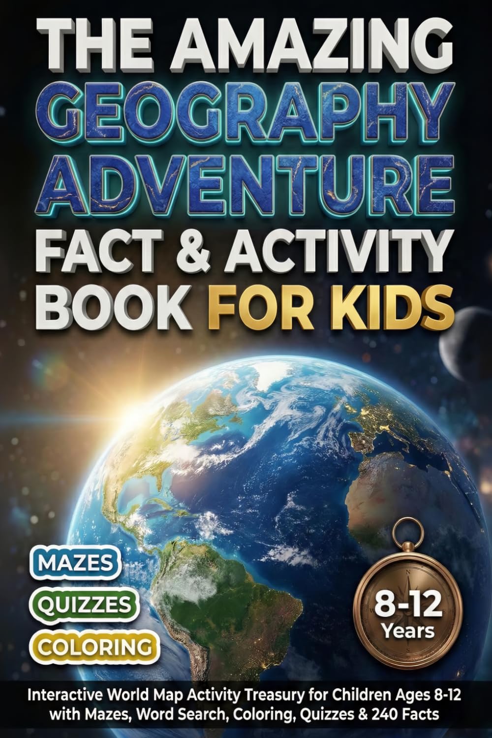 The Amazing Geography Adventure Fact & Activity Book For Kids: Interactive World Map Activity Treasury for Children Ages 8-12 with Mazes, Word Search, Coloring, Quizzes & 240 Facts