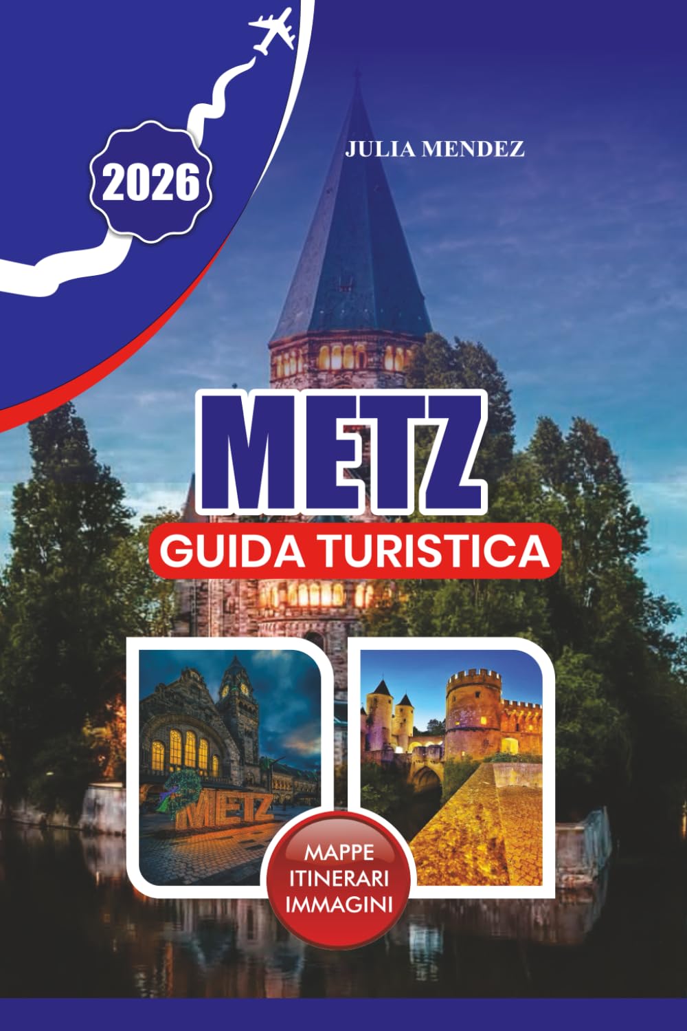 METZ GUIDA TURISTICA 2026: Il progetto definitivo del viaggiatore per la città senza tempo della luce, dell'arte e dei sogni Mirabelle della Francia