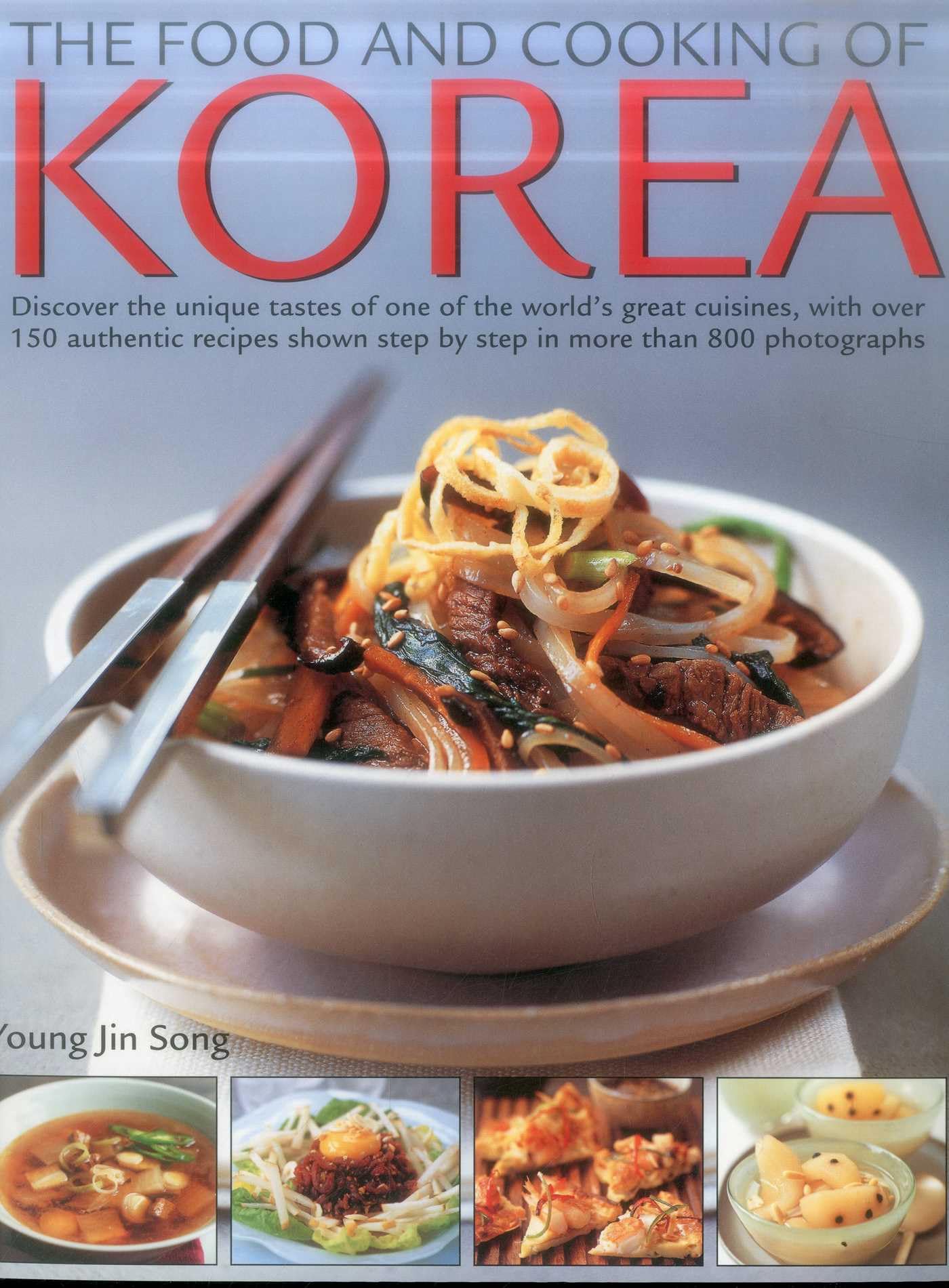 Food and Cooking of Korea: Discover the unique tastes and spicy flavours of one of the world's great cuisines with over 150 authentic recipes shown step-by-step in more than 800 photographs