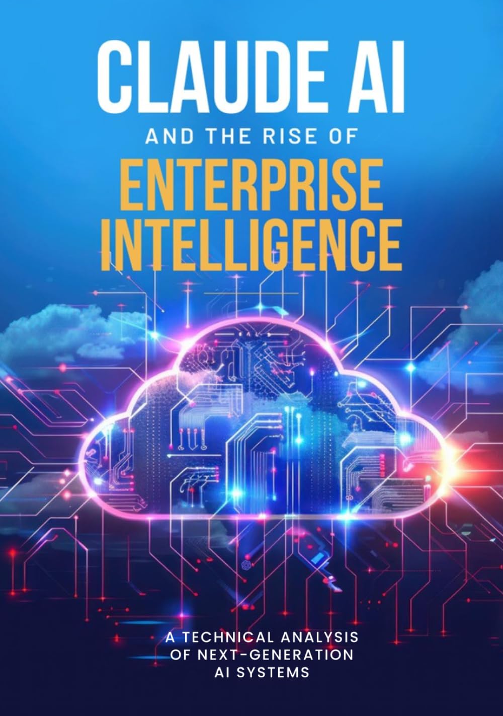 Claude AI and the Rise of Enterprise Intelligence: A Technical Analysis of Next-Generation AI Systems
