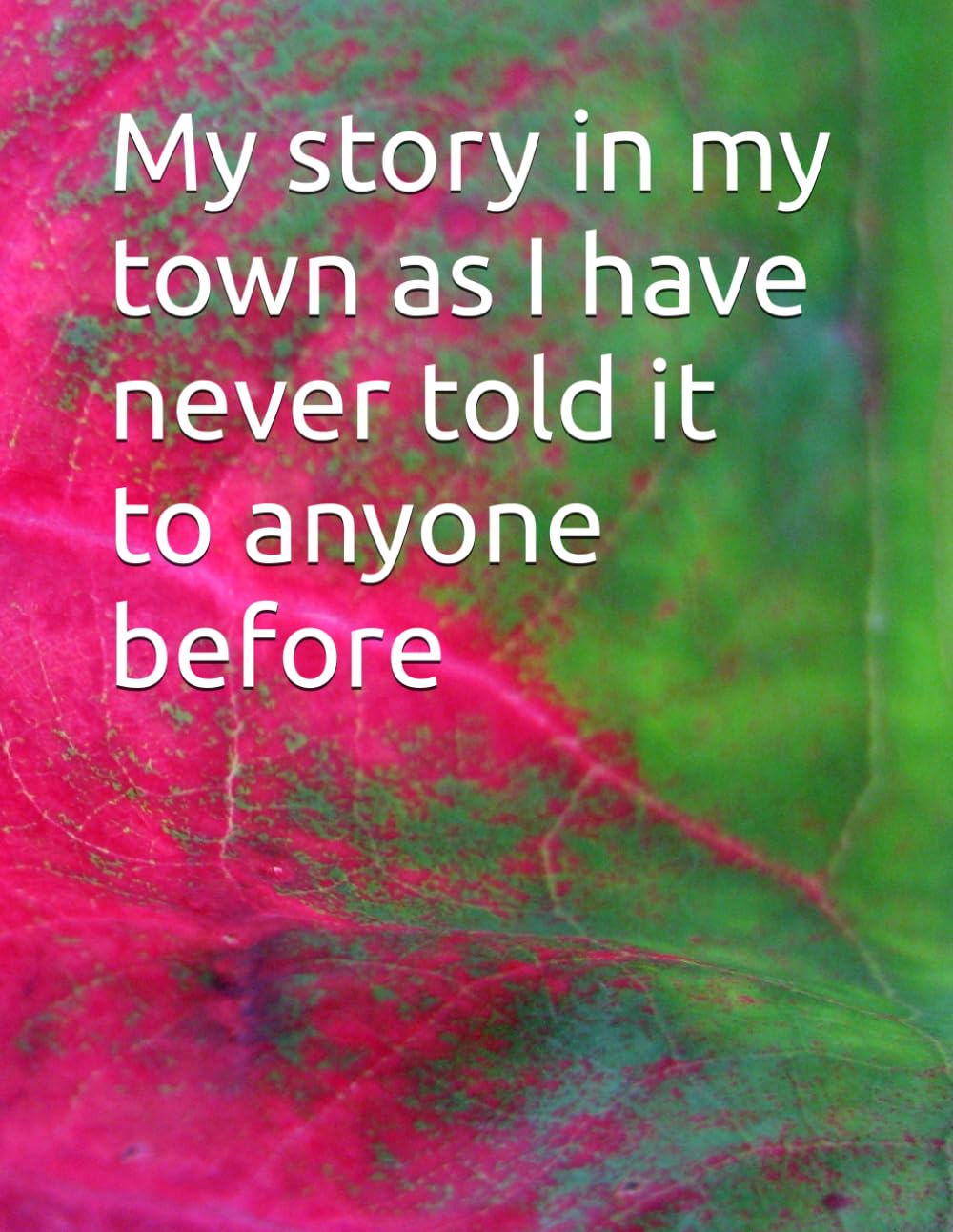 My story in my town as I have never told it to anyone before
