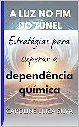 A Luz no Fim do Túnel: Estratégias para Superar a Dependência Química