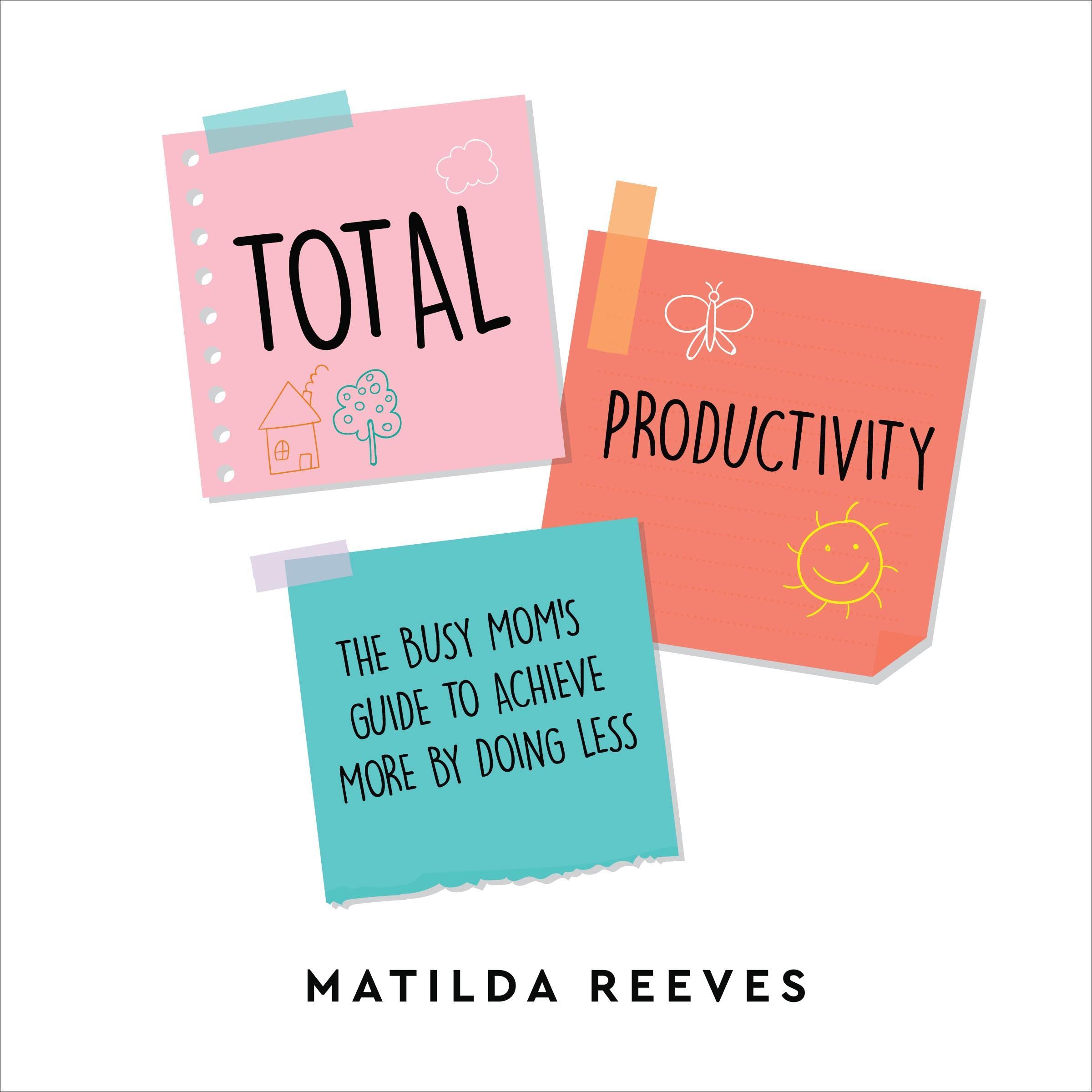 Cover art for Total Productivity: The Busy Mom’s Guide to Achieve More by Doing Less