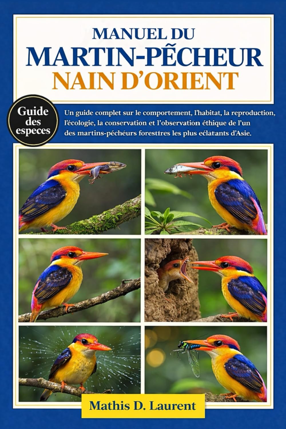 MANUEL DU MARTIN-PÊCHEUR NAIN D’ORIENT: Un guide complet sur le comportement, l’habitat, la reproduction, l’écologie, la conservation et l’observation ... forestiers les plus éclatants d’Asie