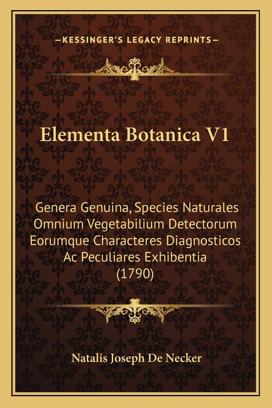 Elementa Botanica V1: Genera Genuina, Species Naturales Omnium Vegetabilium Detectorum Eorumque Characteres Diagnosticos Ac Peculiares Exhibentia (1790)